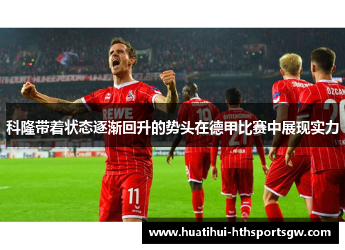 科隆带着状态逐渐回升的势头在德甲比赛中展现实力