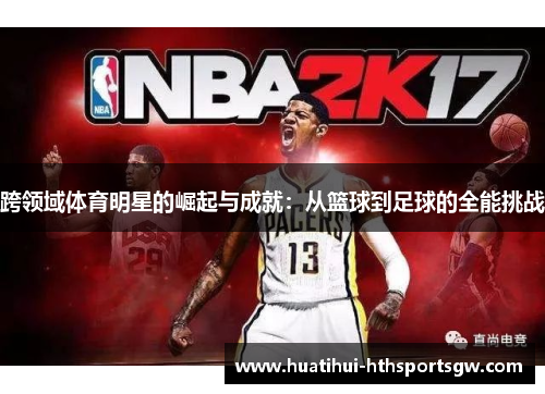跨领域体育明星的崛起与成就：从篮球到足球的全能挑战