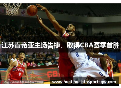 江苏肯帝亚主场告捷，取得CBA赛季首胜