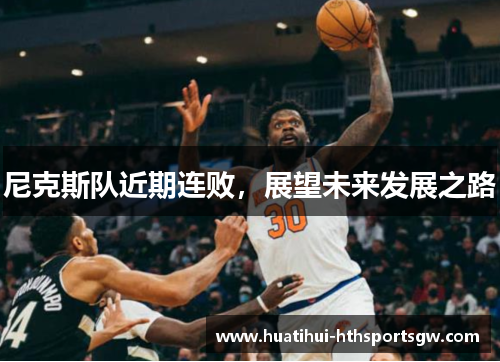 尼克斯队近期连败，展望未来发展之路