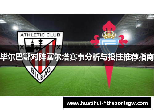 毕尔巴鄂对阵塞尔塔赛事分析与投注推荐指南