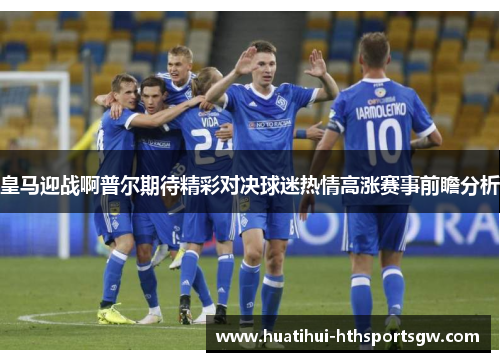 皇马迎战啊普尔期待精彩对决球迷热情高涨赛事前瞻分析