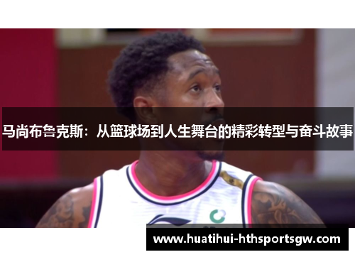 马尚布鲁克斯：从篮球场到人生舞台的精彩转型与奋斗故事
